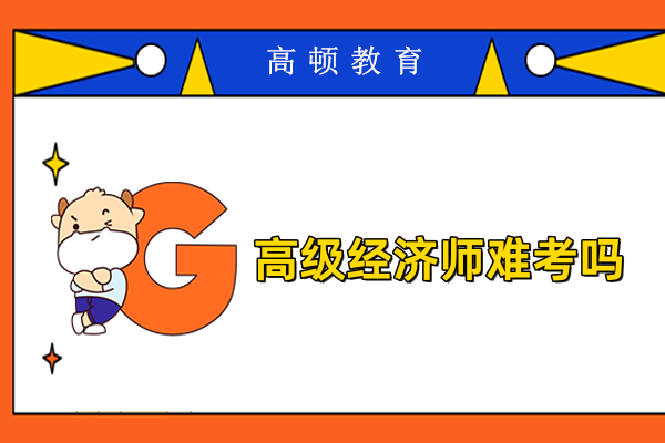 高級經(jīng)濟(jì)師難考嗎