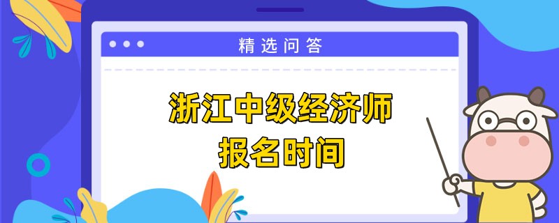 浙江中級經(jīng)濟師報名時間確定了嗎